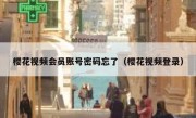 樱花视频会员账号密码忘了（樱花视频登录）