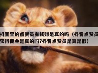 抖音里的点赞员有钱赚是真的吗（抖音点赞员获得佣金是真的吗?抖音点赞员是真是假）