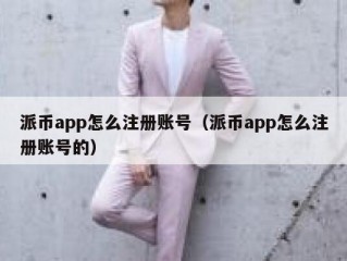 派币app怎么注册账号（派币app怎么注册账号的）