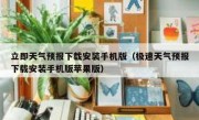 立即天气预报下载安装手机版（极速天气预报下载安装手机版苹果版）