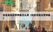 抖音自动点赞神器怎么用（抖音快速点赞神器）