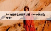 ins的视频在哪里可以看（ins小视频在哪看）