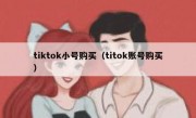 tiktok小号购买（titok账号购买）