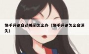 快手评论自动关闭怎么办（快手评论怎么会消失）