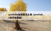 youtube加速器怎么用（youtube软件加速器）