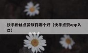 快手粉丝点赞软件哪个好（快手点赞app入口）
