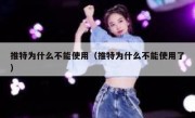 推特为什么不能使用（推特为什么不能使用了）