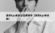 派币kyc身份认证审核中（派币kyc申诉表）
