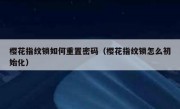 樱花指纹锁如何重置密码（樱花指纹锁怎么初始化）