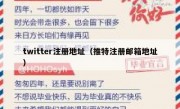 twitter注册地址（推特注册邮箱地址）