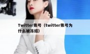 Twitter账号（twitter账号为什么被冻结）