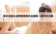 派币注册认证教程视频大全最新（派币的注册）