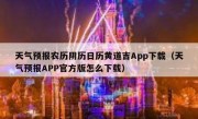 天气预报农历阴历日历黄道吉App下载（天气预报APP官方版怎么下载）