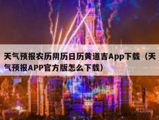 天气预报农历阴历日历黄道吉App下载（天气预报APP官方版怎么下载）