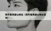 海外服务器ip地址（海外服务器ip地址查询）
