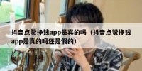 抖音点赞挣钱app是真的吗（抖音点赞挣钱app是真的吗还是假的）