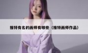 推特有名的画师有哪些（推特画师作品）