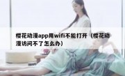 樱花动漫app用wifi不能打开（樱花动漫访问不了怎么办）