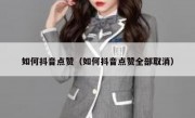 如何抖音点赞（如何抖音点赞全部取消）