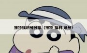 推特福利号分享（推特 福利 账号）