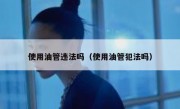 使用油管违法吗（使用油管犯法吗）