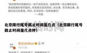 北京限行尾号截止时间是几点（北京限行尾号截止时间是几点钟）