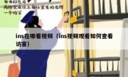 ins在哪看视频（ins视频观看如何查看访客）
