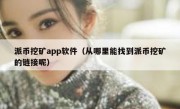 派币挖矿app软件（从哪里能找到派币挖矿的链接呢）