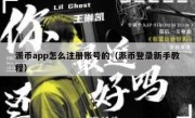 派币app怎么注册账号的（派币登录新手教程）