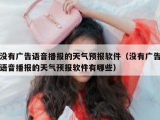 没有广告语音播报的天气预报软件（没有广告语音播报的天气预报软件有哪些）
