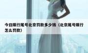 今日限行尾号北京罚款多少钱（北京尾号限行怎么罚款）