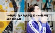 ins视频浏览人数多少正常（ins视频播放次数怎么算）