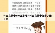 抖音点赞率1%正常吗（抖音点赞率在多少是正常）