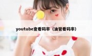 youtube查看码率（油管看码率）