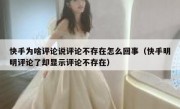 快手为啥评论说评论不存在怎么回事（快手明明评论了却显示评论不存在）