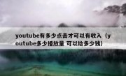 youtube有多少点击才可以有收入（youtube多少播放量 可以给多少钱）