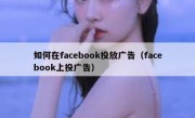 如何在facebook投放广告（facebook上投广告）
