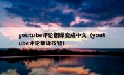 youtube评论翻译变成中文（youtube评论翻译按钮）