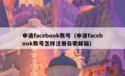申请facebook账号（申请facebook账号怎样注册谷歌邮箱）