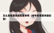 怎么查看服务器配置参数（命令查看服务器配置）
