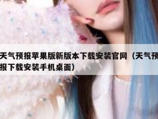 天气预报苹果版新版本下载安装官网（天气预报下载安装手机桌面）