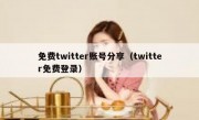 免费twitter账号分享（twitter免费登录）