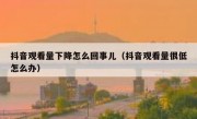抖音观看量下降怎么回事儿（抖音观看量很低怎么办）