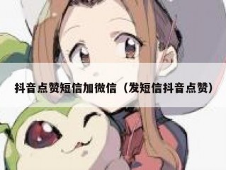 抖音点赞短信加微信（发短信抖音点赞）