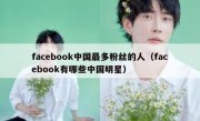 facebook中国最多粉丝的人（facebook有哪些中国明星）