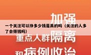 一个关注可以挣多少钱是真的吗（关注的人多了会得钱吗）