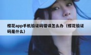 樱花app手机验证码错误怎么办（樱花验证码是什么）