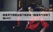 精准天气预报正版下载安装（精准天气预报下载APP）