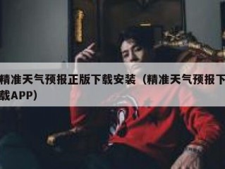 精准天气预报正版下载安装（精准天气预报下载APP）