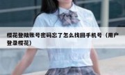 樱花登陆账号密码忘了怎么找回手机号（用户登录樱花）
